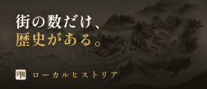 ローカルヒストリア - 街の数だけ、歴史がある。